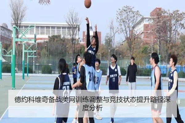 德约科维奇备战美网训练调整与竞技状态提升路径深度分析